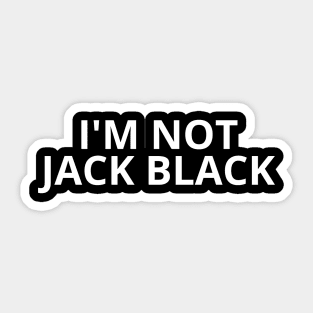 I'm Not Jack Black Sticker